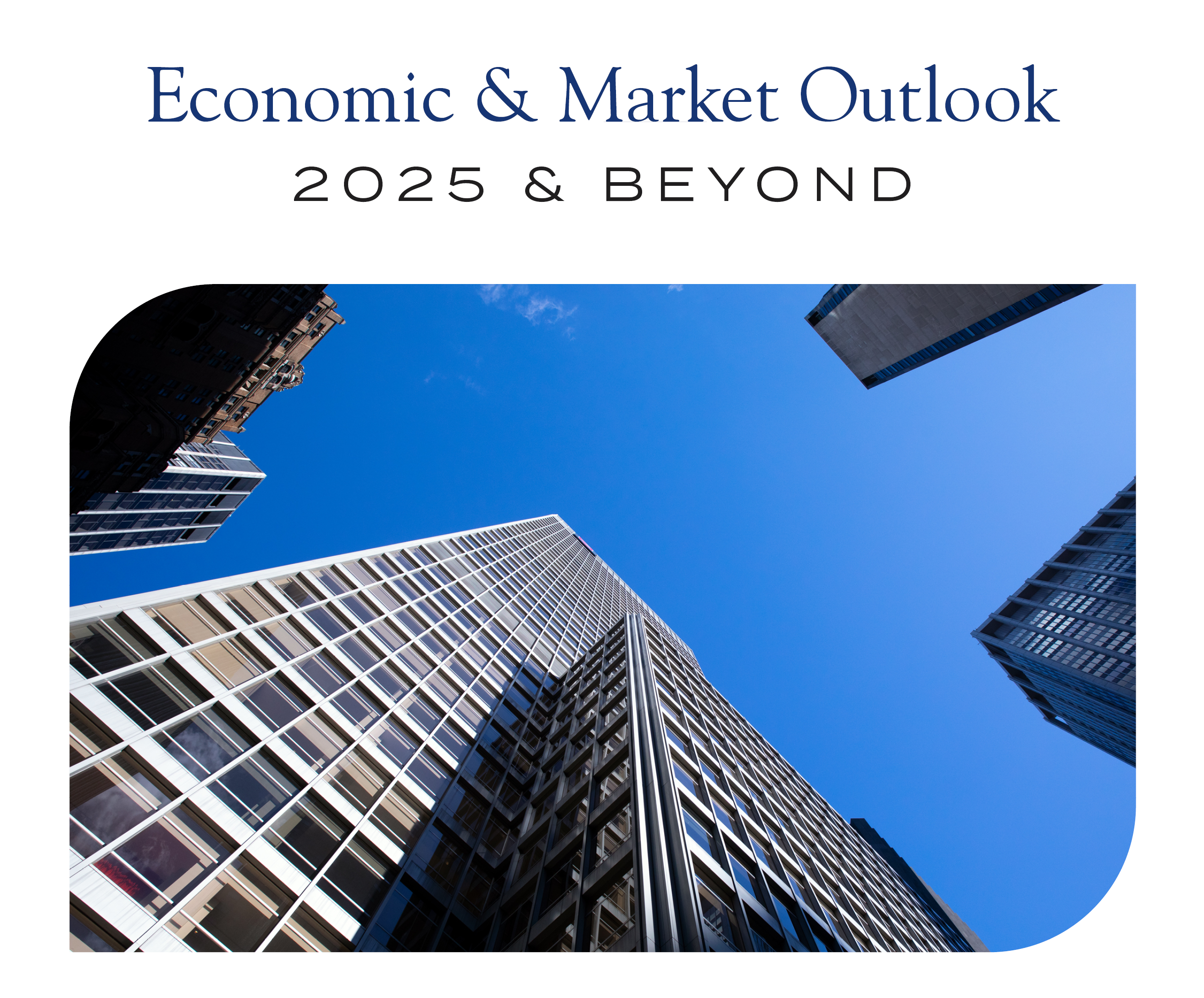 Economic & Market Outlook: 2025 & Beyond